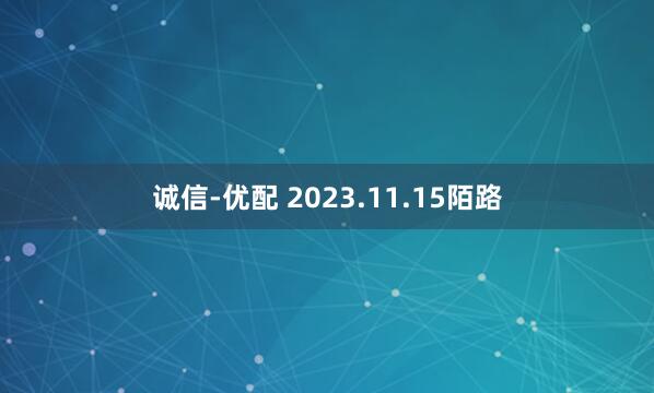 诚信-优配 2023.11.15陌路
